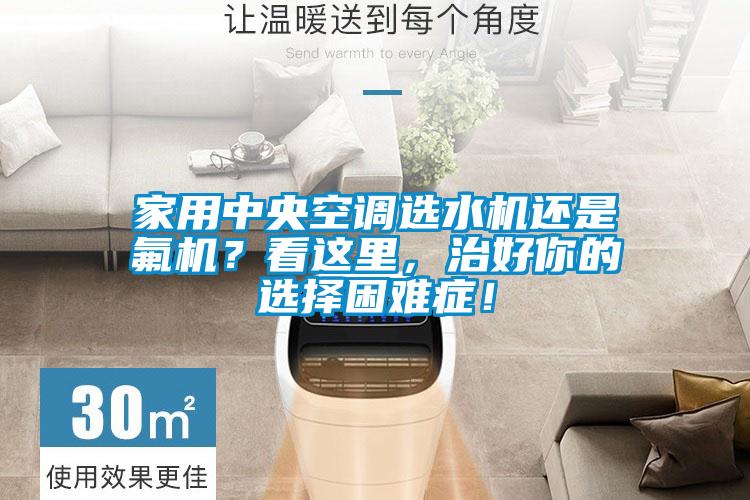家用中央空調(diào)選水機(jī)還是氟機(jī)？看這里，治好你的選擇困難癥！