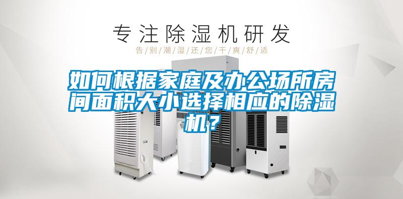 如何根據(jù)家庭及辦公場所房間面積大小選擇相應(yīng)的除濕機(jī)？