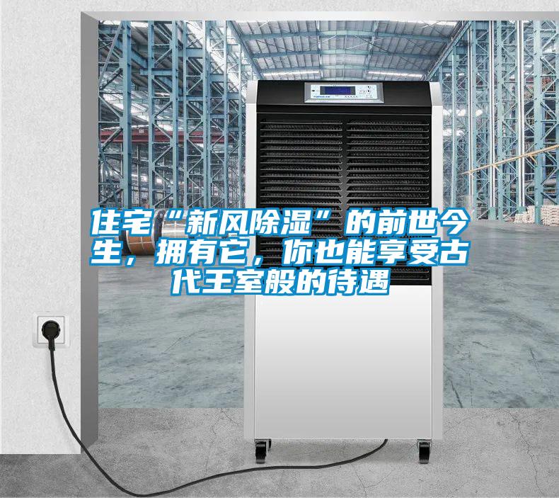住宅“新風除濕”的前世今生，擁有它，你也能享受古代王室般的待遇