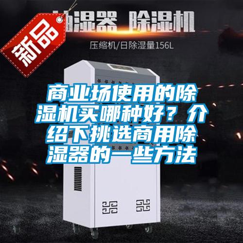 商業(yè)場(chǎng)使用的除濕機(jī)買哪種好？介紹下挑選商用除濕器的一些方法