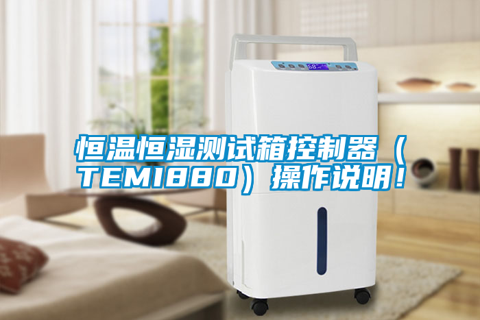 恒溫恒濕測(cè)試箱控制器（TEMI880）操作說明！
