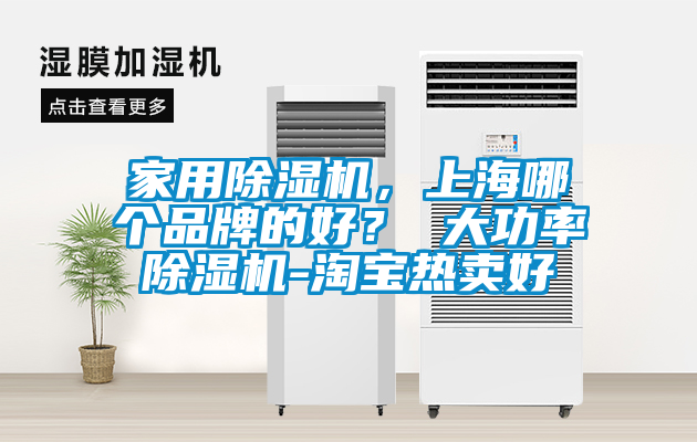 家用除濕機，上海哪個品牌的好？ 大功率除濕機-淘寶熱賣好