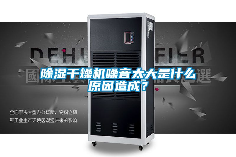 除濕干燥機噪音太大是什么原因造成？