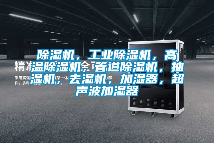 除濕機，工業除濕機，高溫除濕機，管道除濕機，抽濕機，去濕機，加濕器，超聲波加濕器