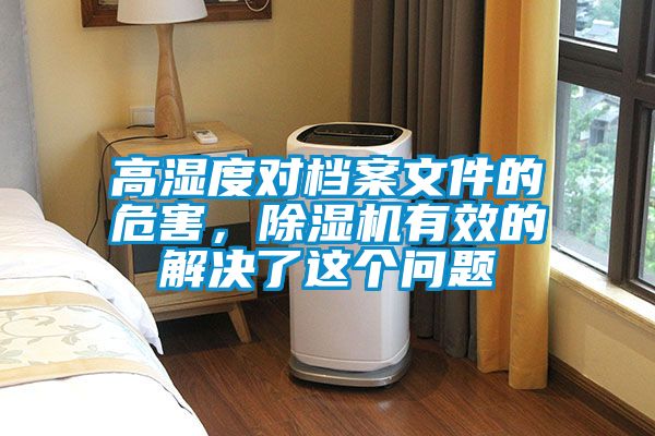 高濕度對檔案文件的危害，除濕機(jī)有效的解決了這個問題